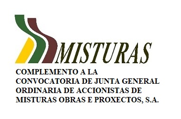 COMPLEMENTO A LA CONVOCATORIA DE JUNTA GENERAL ORDINARIA DE ACCIONISTAS DE MISTURAS OBRAS E PROXECTOS, S.A. COMPLEMENTO A LA CONVOCATORIA DE JUNTA GENERAL ORDINARIA DE ACCIONISTAS DE MISTURAS OBRAS E PROXECTOS, S.A.
